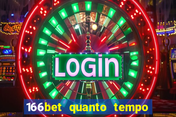 166bet quanto tempo demora para cair na conta